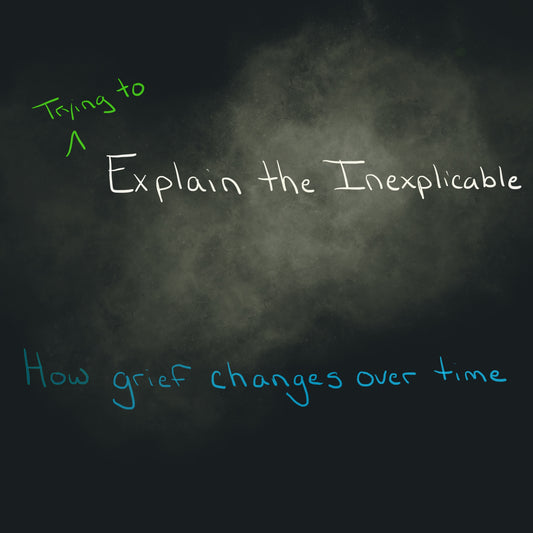 (trying to) Explain the Inexplicable: How Grief Changes Over Time