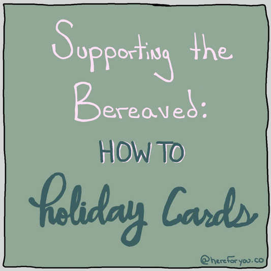Hand-drawn illustration with a muted green background and text in pink and dark teal that reads, “Supporting the Bereaved: HOW TO Holiday Cards.” A small signature at the bottom right corner says “@hereforyou.co