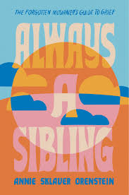 This is the book cover of *Always a Sibling: The Forgotten Mourner's Guide to Grief* by Annie Sklaver Orenstein. The cover design features a warm, sunset-inspired color palette with bold typography. The title emphasizes the lifelong identity of being a sibling, even after loss. The book explores the unique grief experience of losing a sibling and offers guidance for navigating the emotional challenges that come with it.